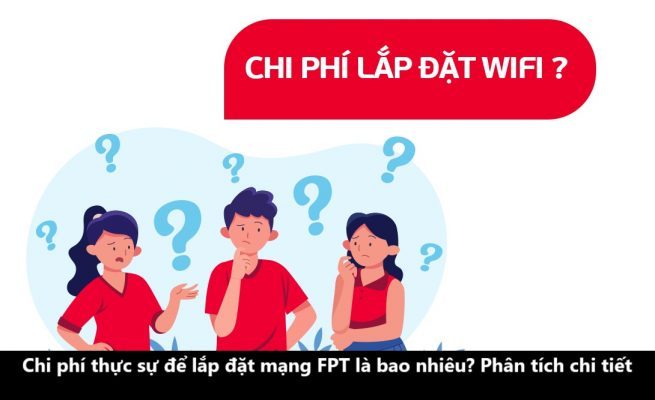 Chi phí thực sự để lắp đặt mạng FPT là bao nhiêu Phân tích chi tiết