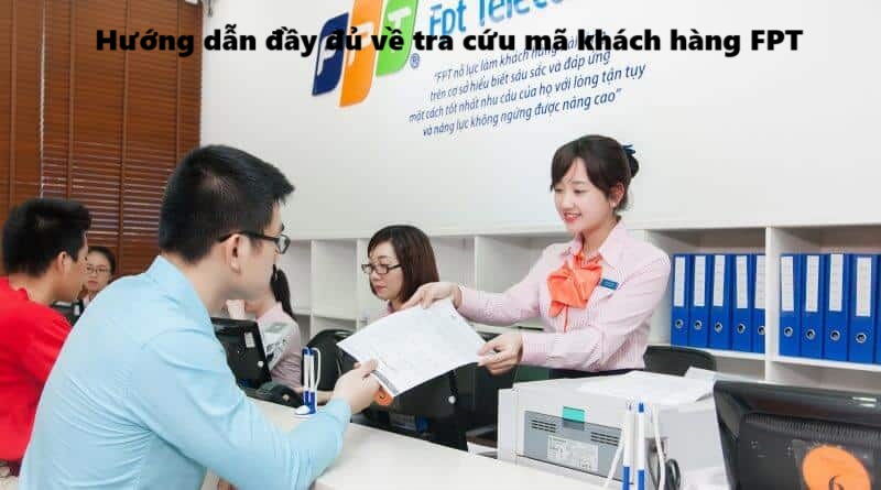 Hướng dẫn đầy đủ về tra cứu mã khách hàng FPT