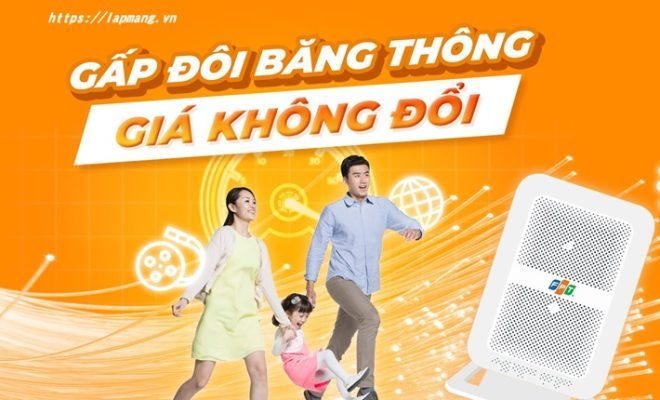 Mạng FPT nâng băng thông gấp đôi
