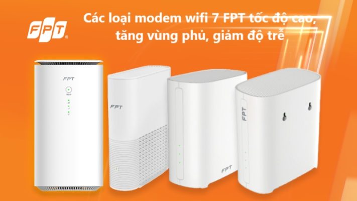 Các loại modem wifi 7 FPT tốc độ cao tăng vùng phủ, giảm độ trễ