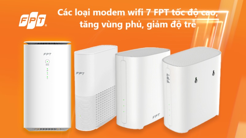 Các loại modem wifi 7 FPT tốc độ cao tăng vùng phủ, giảm độ trễ
