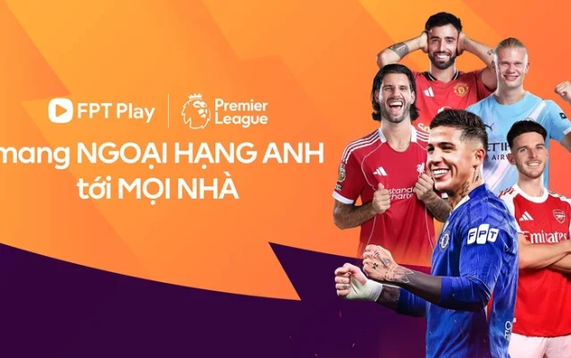 FPT Play Độc quyền Ngoại Hạng Anh xem bóng đá đỉnh cao